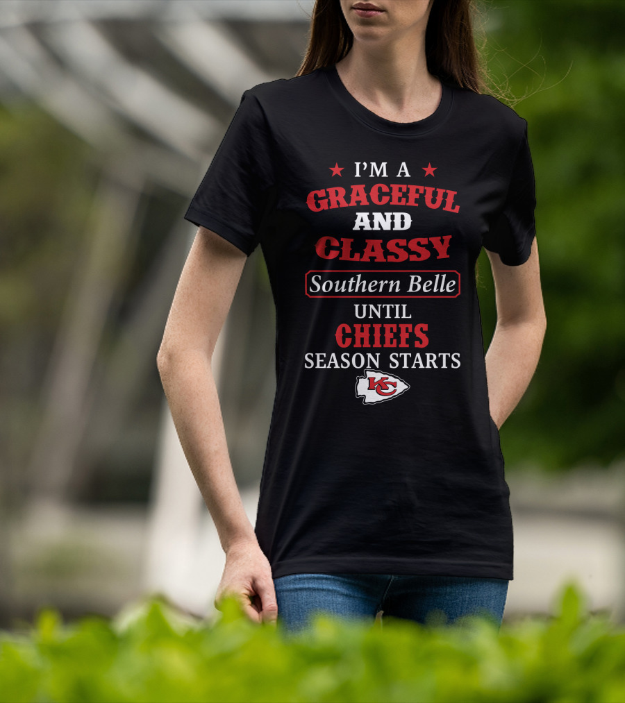 I'm A Graceful And Classy Southern Belle Until Chiefs Season Starts Kc Chiefs T-Shirt