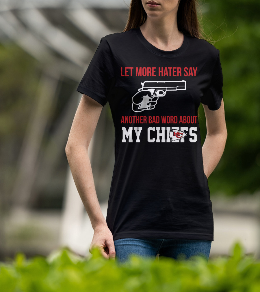 Let More Hater Say Another Bad Word About My Chiefs Kansas City Chiefs T-Shirt