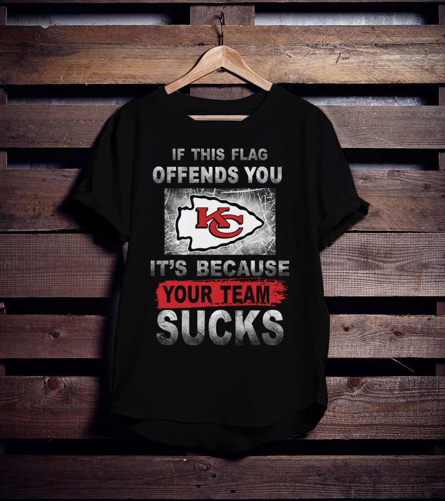 Kansas City Chiefs If This Flag Offends You It's Because Your Team Sucks T-Shirt