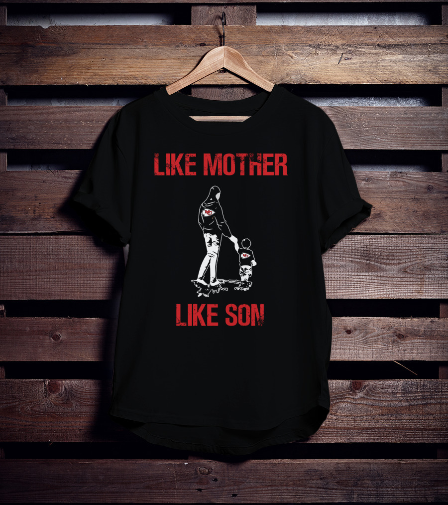 Like Mother Like Son Kansas City Chiefs T-Shirt