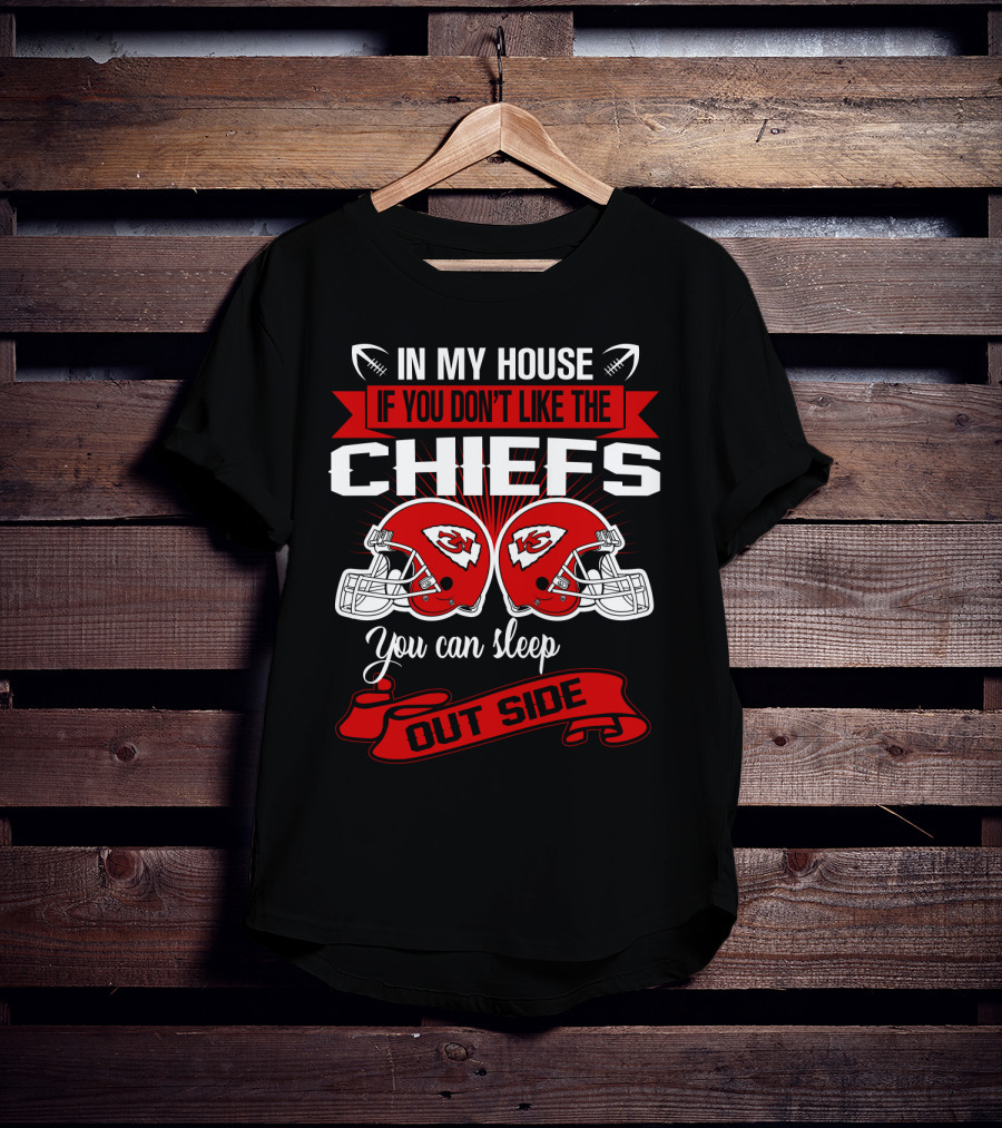 In My House If You Don't Like The Chiefs You Can Sleep Outside T-Shirt