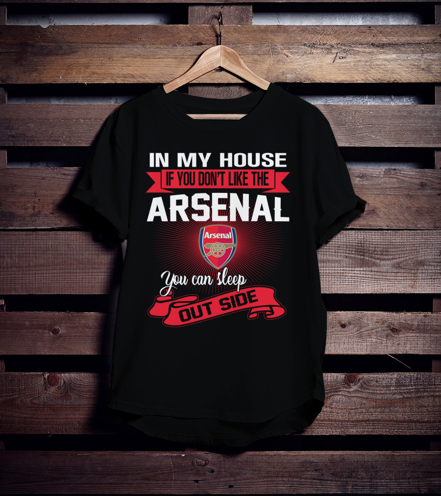 In My House If You Don't Like The Arsenal You Can Sleep Outside T-Shirt