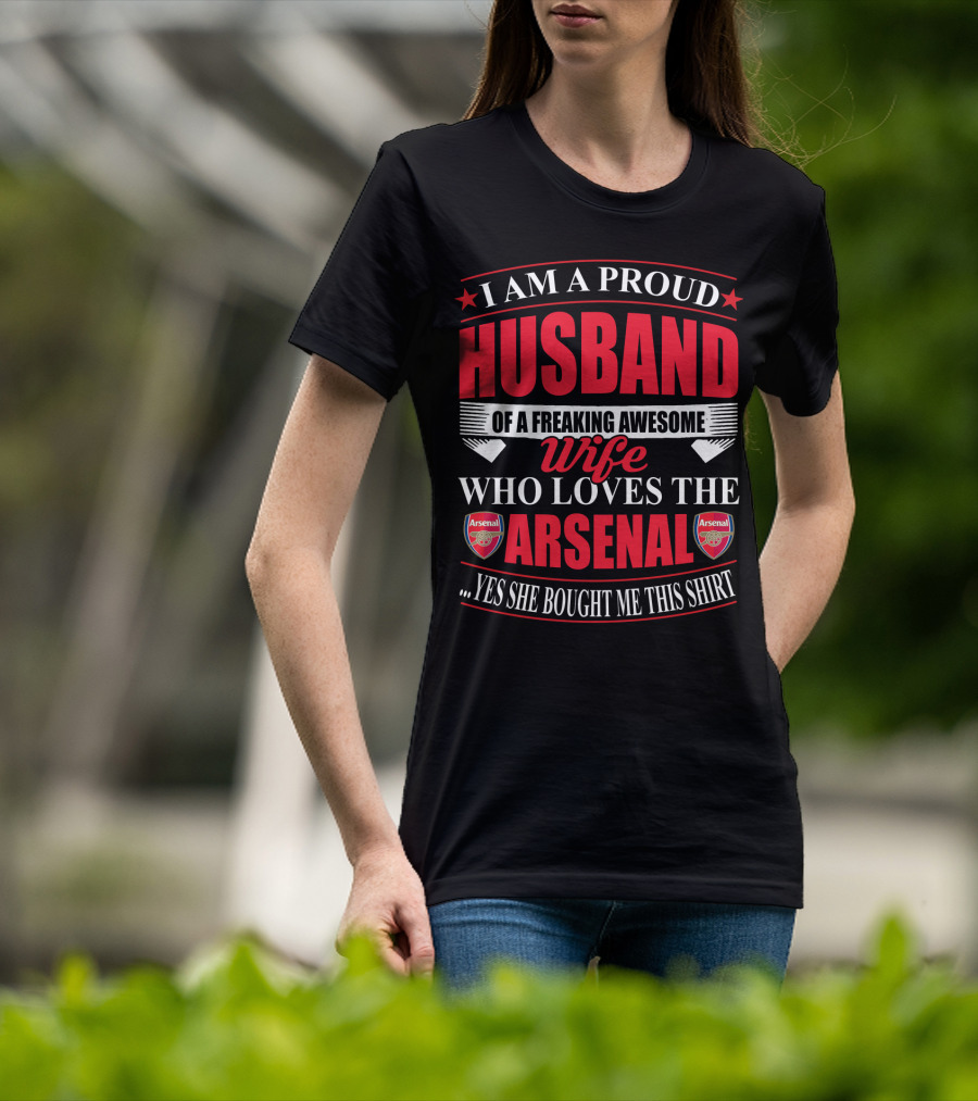 I Am A Proud Husband Of A Freaking Awesome Wife Who Loves The Arsenal Yes She Bought Me This T-Shirt