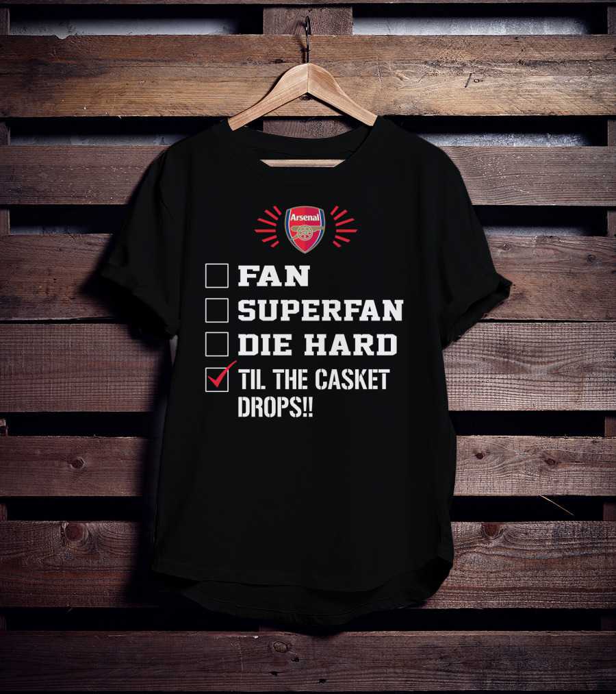 Arsenal Fan Superfan Die Hard Til The Casket Drops T-Shirt