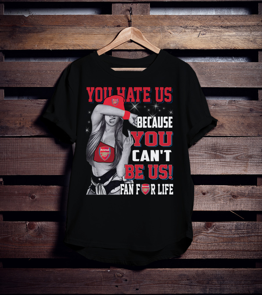 You Hate Us Because You Can't Be Us Fan For Life Arsenal T-Shirt
