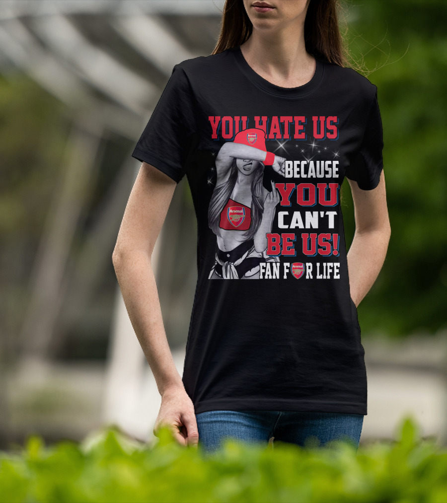 You Hate Us Because You Can't Be Us Fan For Life Arsenal T-Shirt