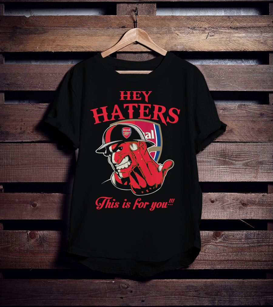 Hey Haters This Is For You Arsenal T-Shirt