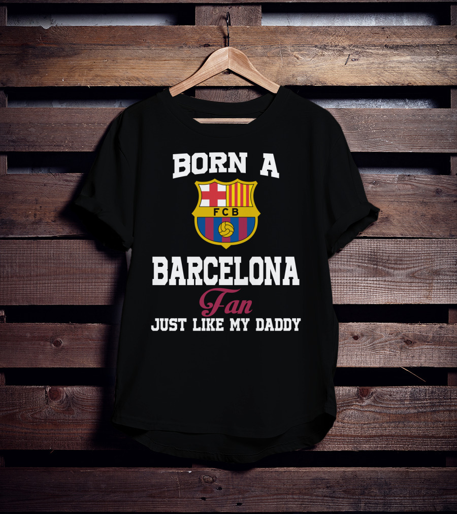 Born A Barcelona Fan Fcb Just Like My Daddy T-Shirt