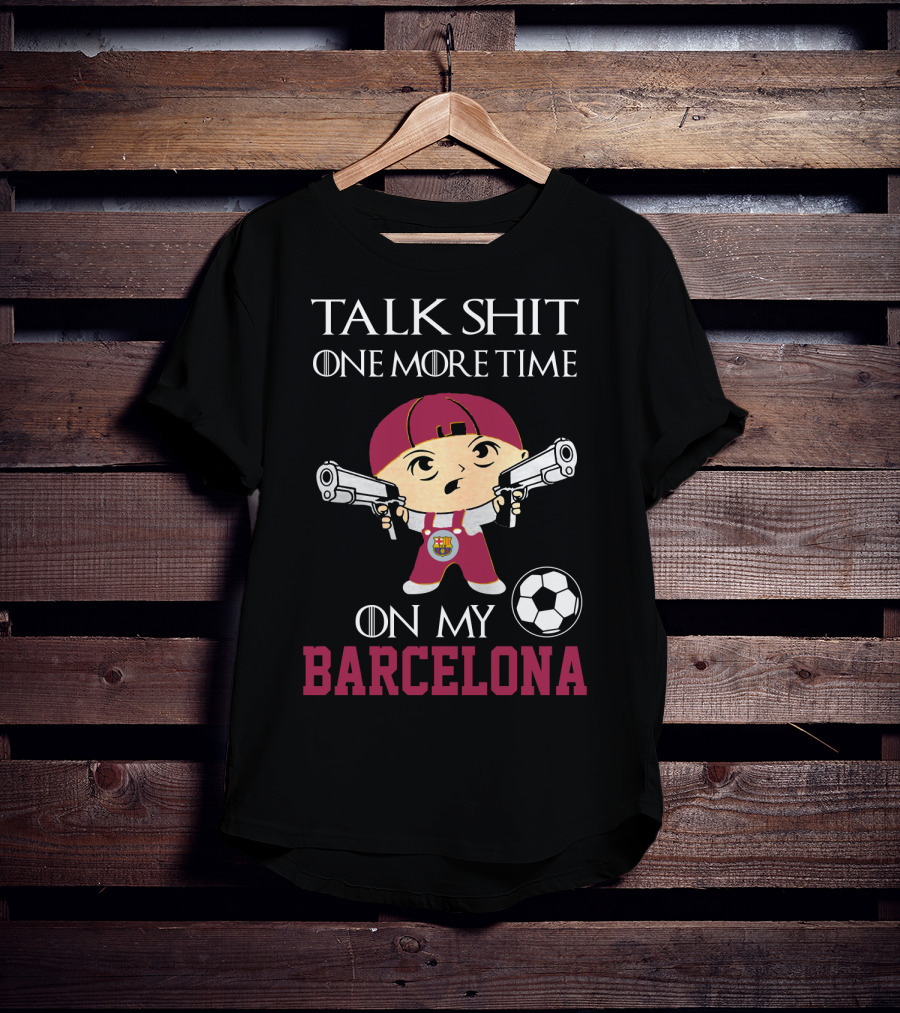 Talk Shit One More Time On My Barcelona T-Shirt