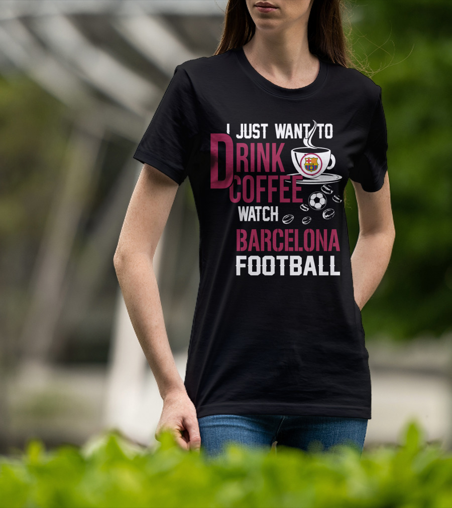 I Just Want To Drink Coffee Watch Barcelona Football T-Shirt