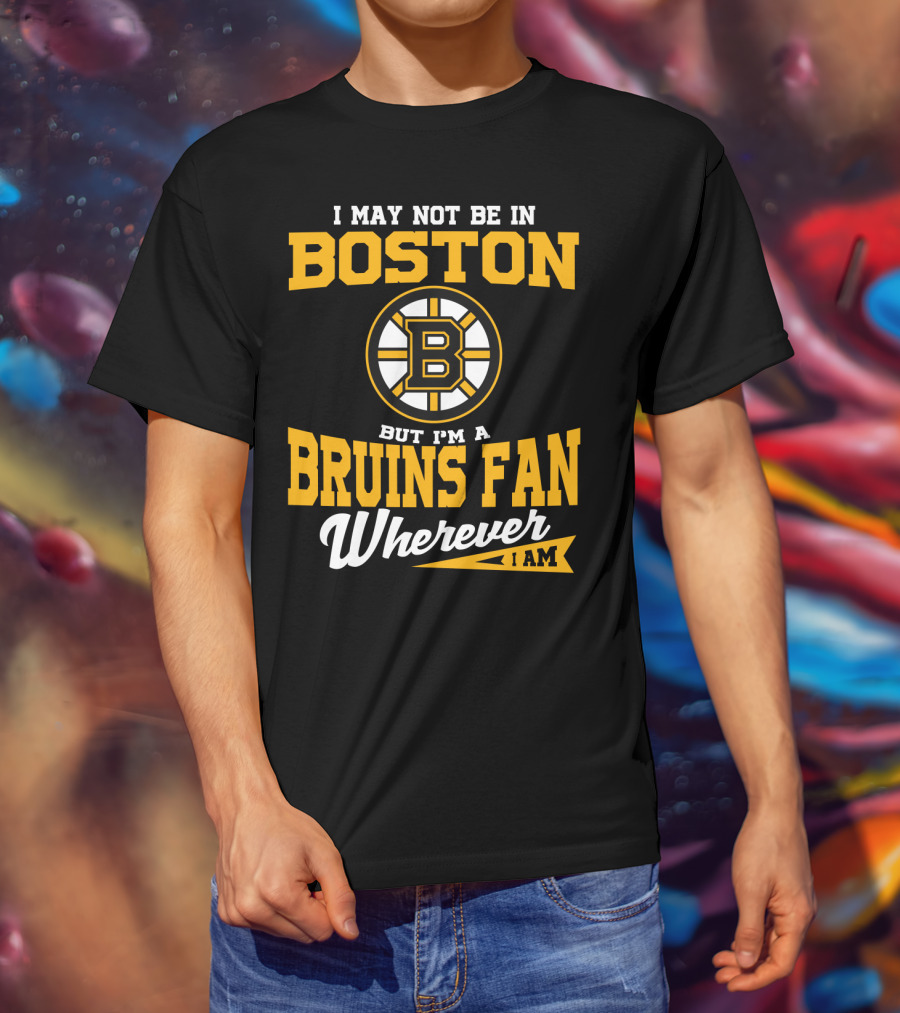 Boston Bruins Fan Wherever I Am T-Shirt