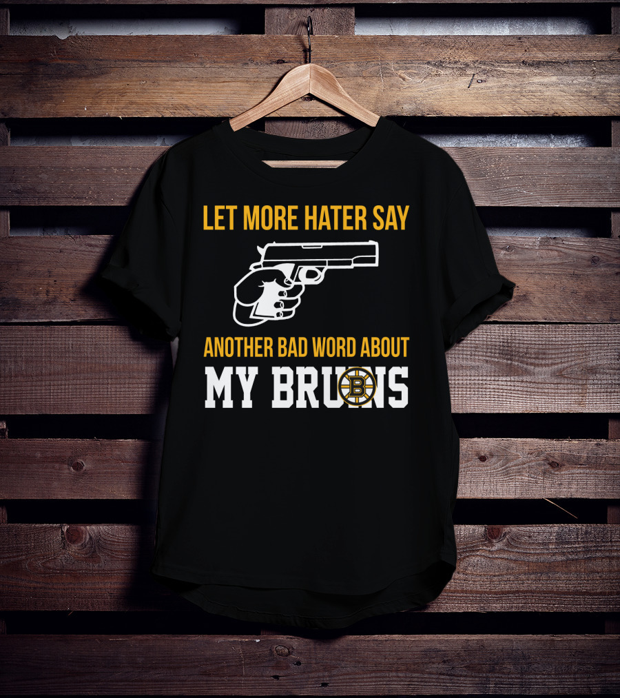 Let More Hater Say Another Bad Word About My Bruins Boston Bruins T-Shirt