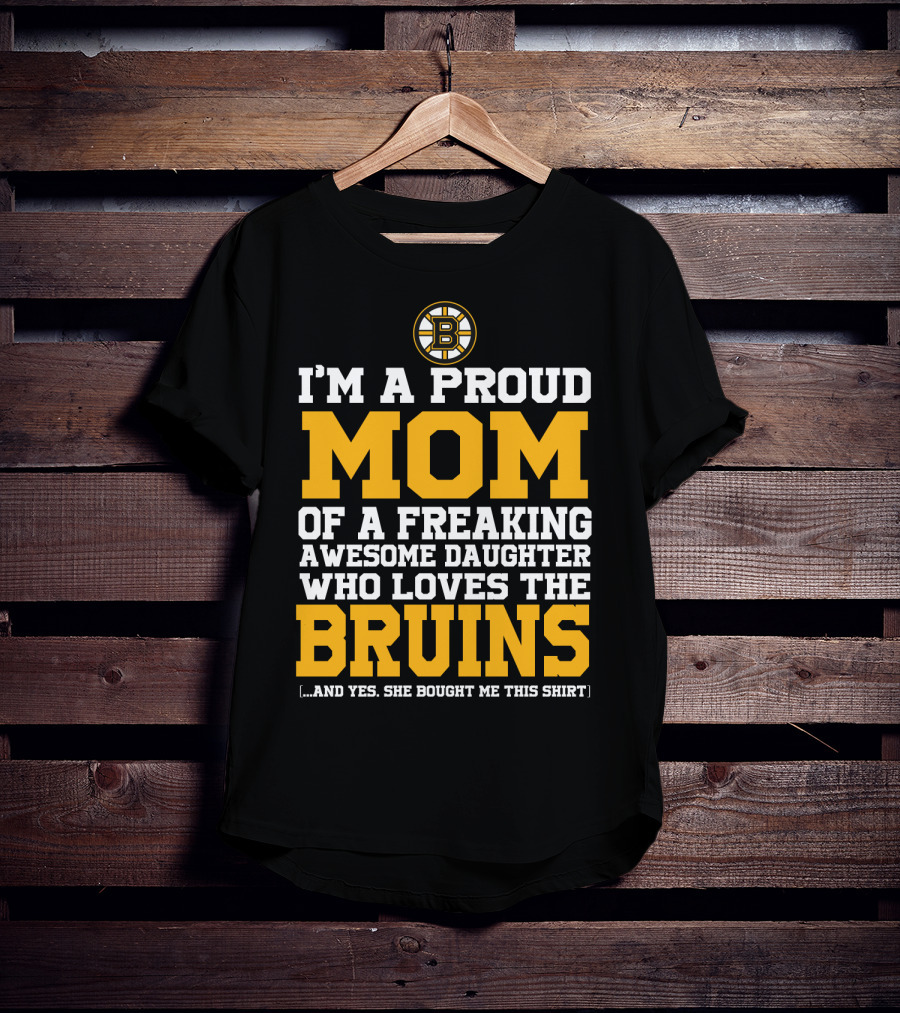 I'm A Proud Mom Of A Freaking Awesome Daughter Who Loves The Bruins Boston Bruins T-Shirt
