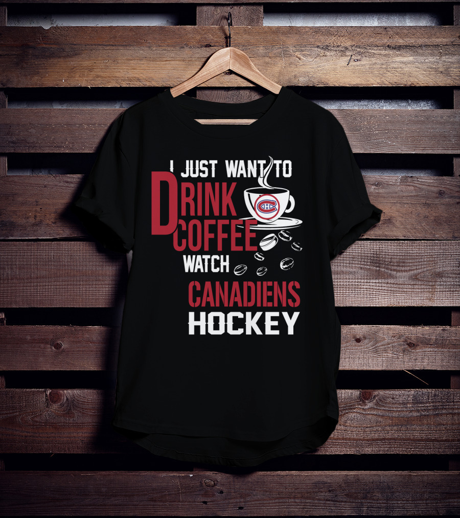 I Just Want To Drink Coffee Watch Canadiens Hockey T-Shirt