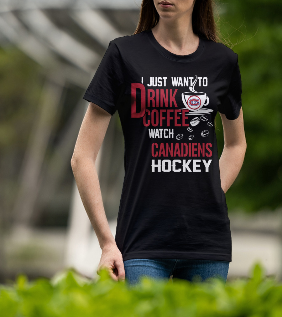 I Just Want To Drink Coffee Watch Canadiens Hockey T-Shirt