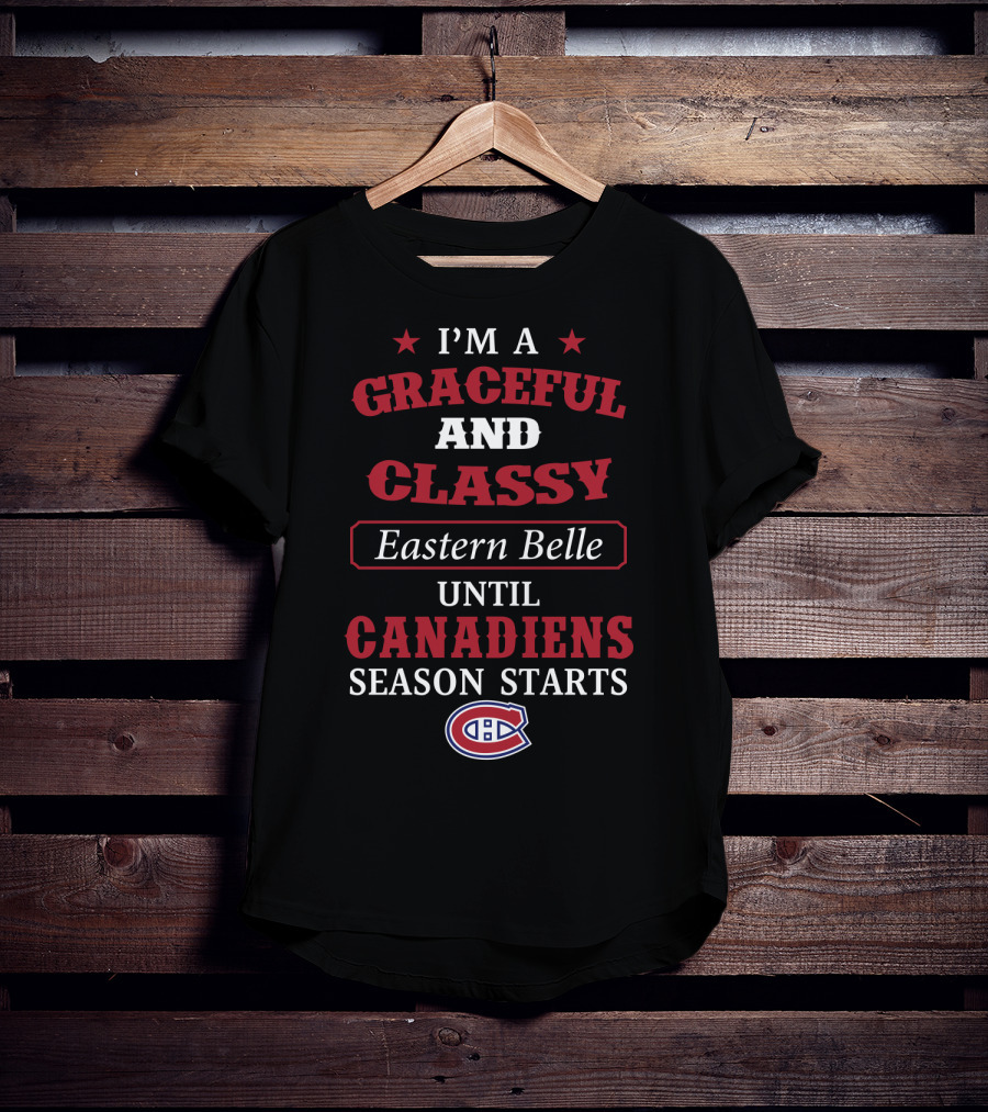 I'm A Graceful And Classy Eastern Belle Until Canadiens Season Starts T-Shirt