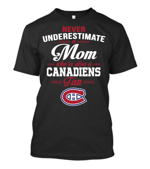 Never Underestimate A Mom Who Is Also A Canadiens Fan Canadiens T-Shirt