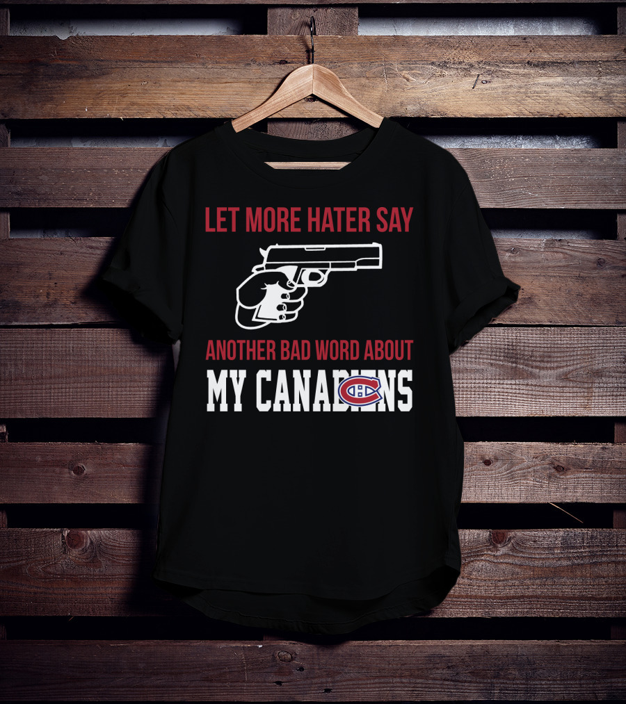 Let More Hater Say Another Bad Word About My Canadiens Hockey T-Shirt