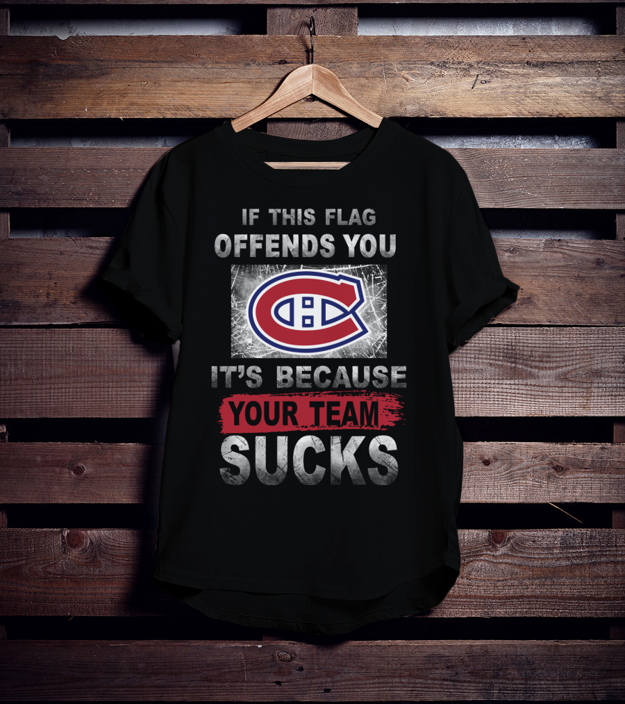 Montreal Canadiens Logo If This Flag Offends You It's Because Your Team Sucks T-Shirt