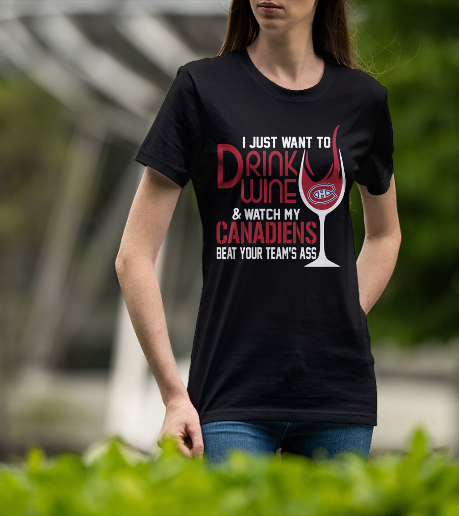 I Just Want To Drink Wine & Watch My Canadiens Beat Your Team's Ass T-Shirt