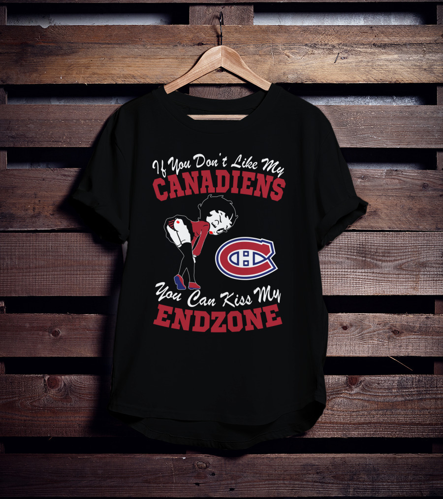 If You Don't Like My Canadiens You Can Kiss My Endzone T-Shirt