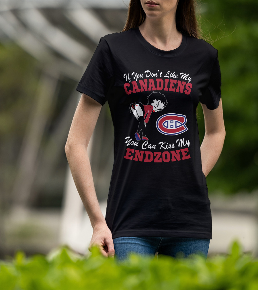 If You Don't Like My Canadiens You Can Kiss My Endzone T-Shirt