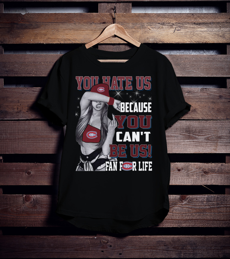 You Hate Us Because You Can't Be Us Fan For Life Montreal Canadiens T-Shirt