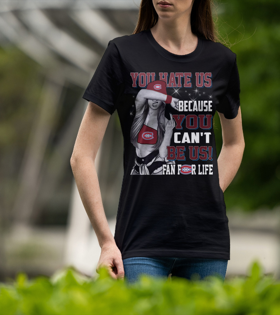 You Hate Us Because You Can't Be Us Fan For Life Montreal Canadiens T-Shirt