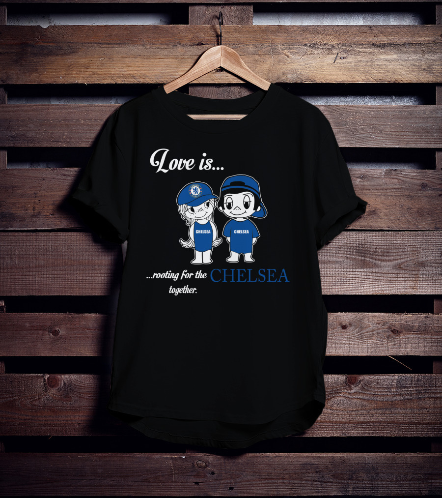 Love Is Rooting For The Chelsea Together T-Shirt