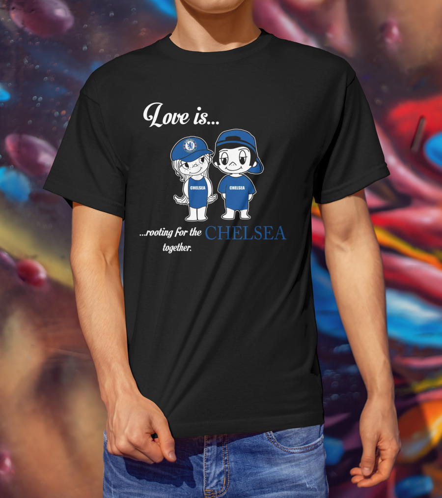 Love Is Rooting For The Chelsea Together T-Shirt