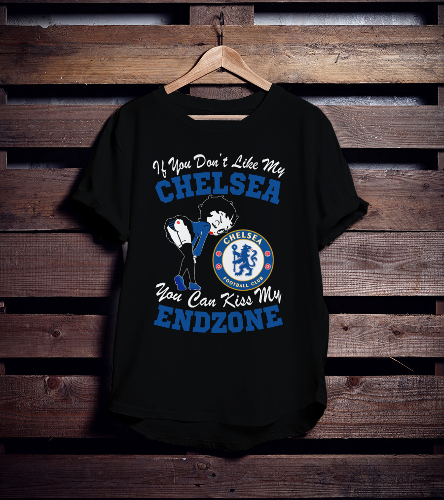 If You Don't Like My Chelsea Football Club You Can Kiss My Endzone T-Shirt
