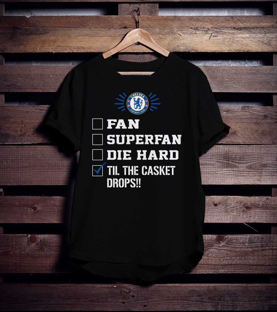 Chelsea Football Club Fan Superfan Die Hard Til The Casket Drops T-Shirt