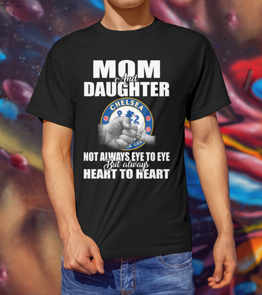 Mom And Daughter Chelsea Football Club Not Always Eye To Eye But Always Heart To Heart T-Shirt