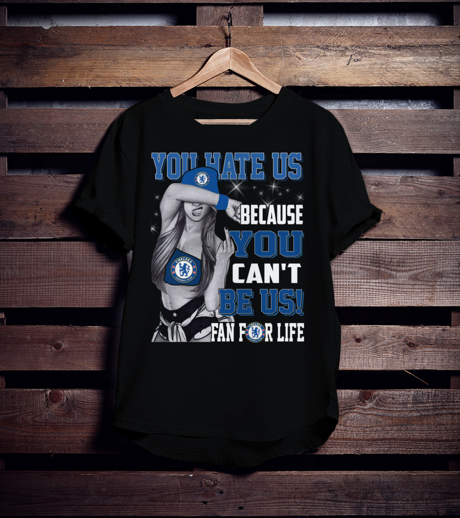 You Hate Us Because You Can't Be Us Fan For Life Chelsea T-Shirt